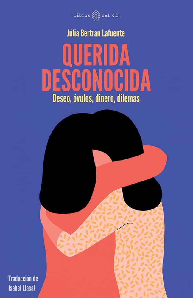 Querida desconocida: Deseo, óvulos, dinero, dilemas